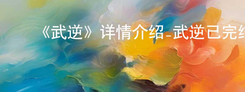 ﻿《武逆》详情介绍_武逆已完结在线观看_武逆迅雷下载_国漫 ﻿陈忠妹的blog